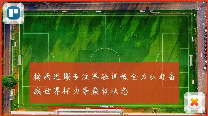 梅西近期专注单独训练全力以赴备战世界杯力争最佳状态