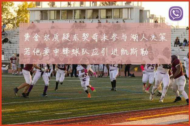 费舍尔质疑东契奇未参与湖人决策若他要中锋球队应引进凯斯勒
